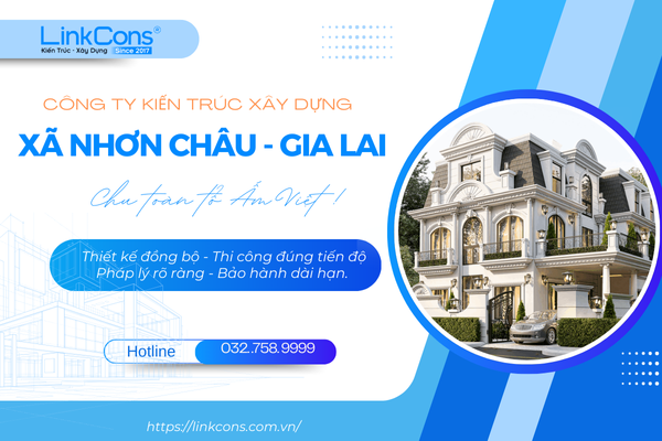 Công Ty Kiến Trúc Xây Dựng Xã Nhơn Châu Gia Lai – Đơn Vị Đồng Hành Uy Tín Cho Mọi Công Trình