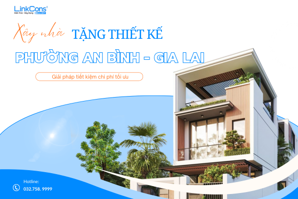 Xây Nhà Tặng Thiết Kế Phường An Bình Gia Lai – Giải Pháp Tối Ưu Chi Phí Tại Linkcons