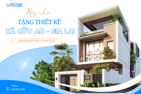 Xây Nhà Tặng Thiết Kế Xã Cửu An Gia Lai – Giải Pháp Tối Ưu Chi Phí Tại Linkcons