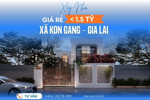Xây Nhà Giá Rẻ Dưới 1,5 Tỷ Xã Kon Gang Gia Lai | Giải Pháp Trọn Gói Uy Tín