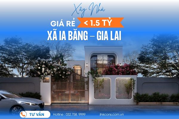 Xây Nhà Giá Rẻ Dưới 1,5 Tỷ Xã Ia Băng Gia Lai | Giải Pháp Trọn Gói Uy Tín