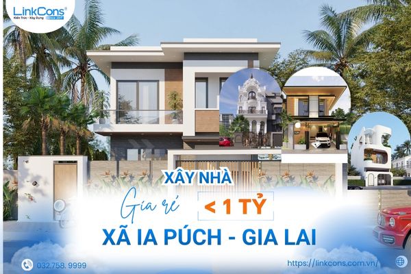 Xây Nhà Giá Rẻ Dưới 1 Tỷ Xã Ia Púch Gia Lai – Giải Pháp Tiết Kiệm Chi Phí, Đúng Chuẩn Thi Công